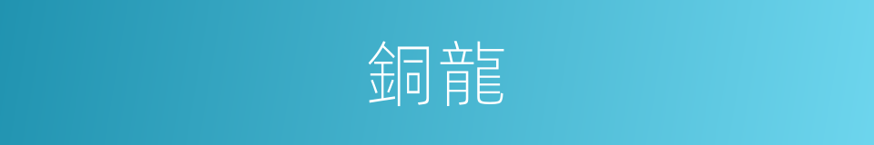 銅龍的意思