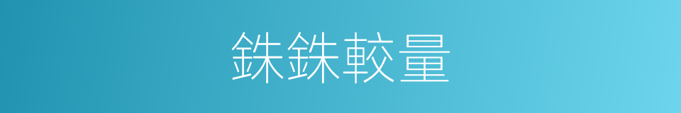銖銖較量的意思