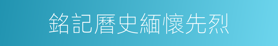 銘記曆史緬懷先烈的同義詞