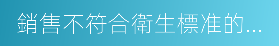 銷售不符合衛生標准的食品罪的同義詞