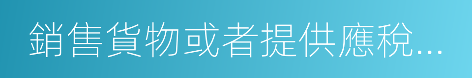 銷售貨物或者提供應稅勞務清單的同義詞