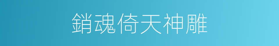 銷魂倚天神雕的同義詞