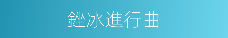 銼冰進行曲的同義詞