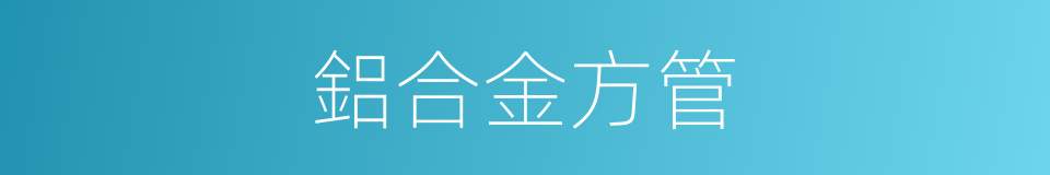 鋁合金方管的同義詞