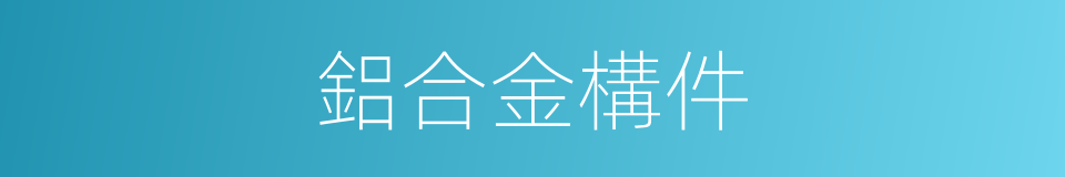 鋁合金構件的同義詞