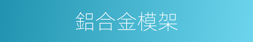 鋁合金模架的同義詞