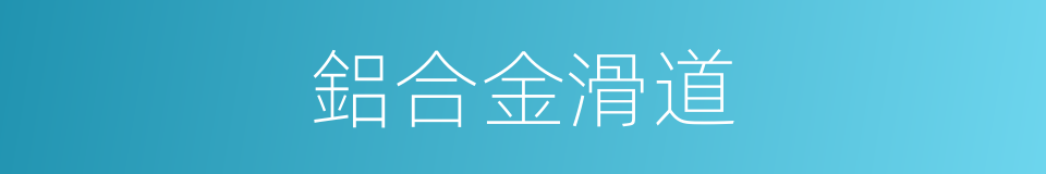 鋁合金滑道的同義詞