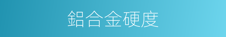 鋁合金硬度的同義詞