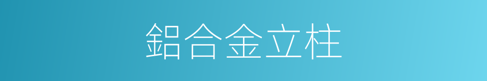 鋁合金立柱的同義詞