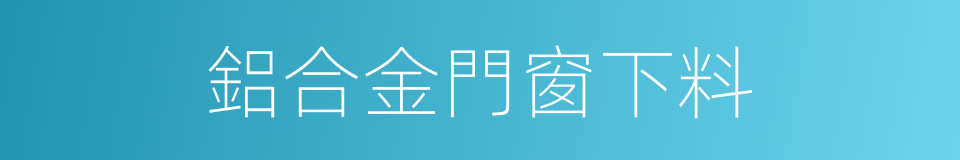 鋁合金門窗下料的同義詞