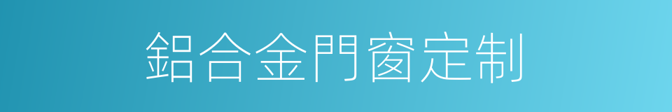 鋁合金門窗定制的同義詞