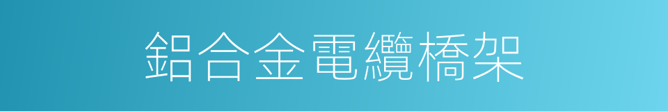 鋁合金電纜橋架的同義詞