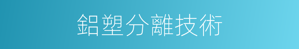 鋁塑分離技術的同義詞