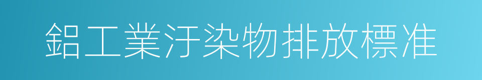 鋁工業汙染物排放標准的同義詞