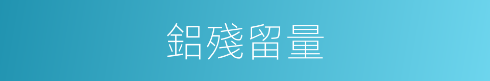 鋁殘留量的同義詞