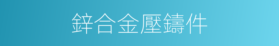 鋅合金壓鑄件的同義詞
