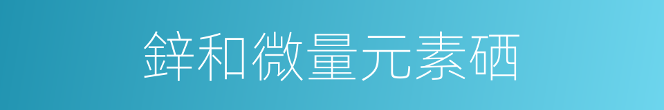 鋅和微量元素硒的同義詞