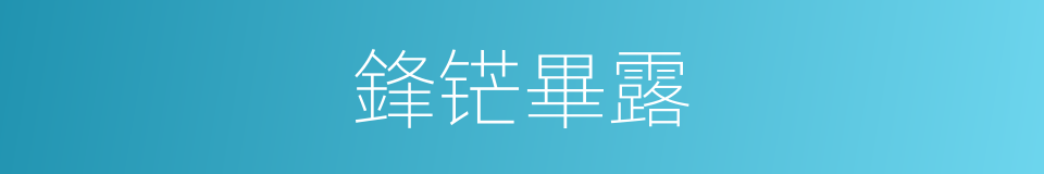 鋒铓畢露的意思