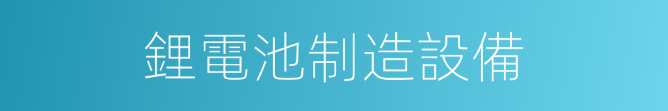 鋰電池制造設備的同義詞