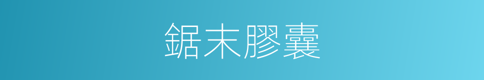 鋸末膠囊的同義詞