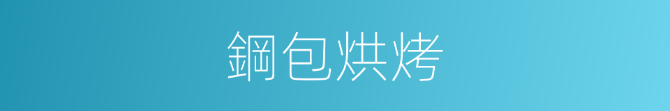 鋼包烘烤的同義詞