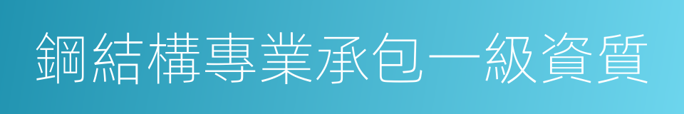 鋼結構專業承包一級資質的同義詞