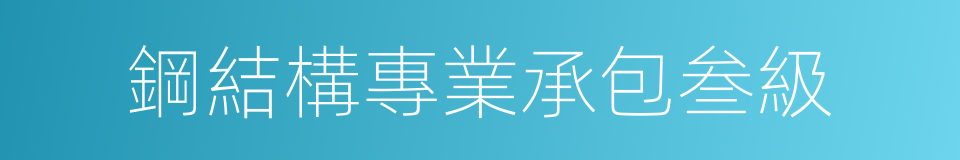 鋼結構專業承包叁級的同義詞