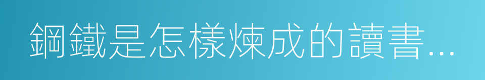 鋼鐵是怎樣煉成的讀書筆記的同義詞