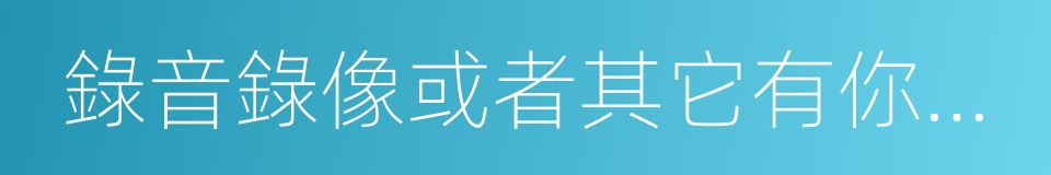 錄音錄像或者其它有你名字的同義詞
