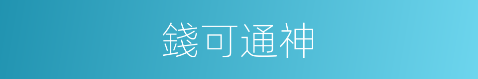 錢可通神的意思