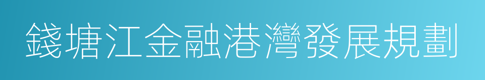 錢塘江金融港灣發展規劃的同義詞