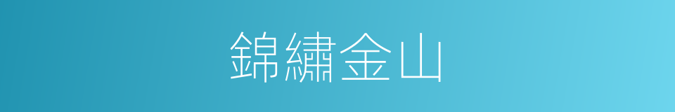 錦繡金山的同義詞