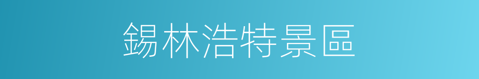 錫林浩特景區的同義詞