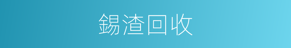 錫渣回收的同義詞