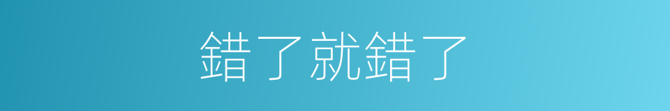 錯了就錯了的同義詞