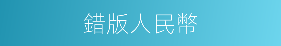 錯版人民幣的同義詞