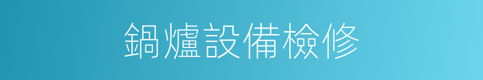 鍋爐設備檢修的同義詞