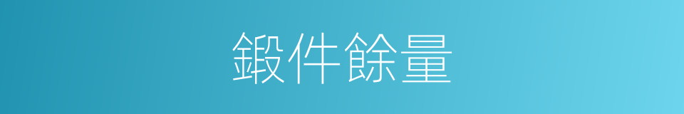 鍛件餘量的同義詞