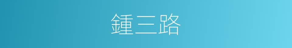 鍾三路的同義詞