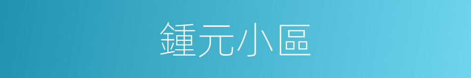 鍾元小區的同義詞