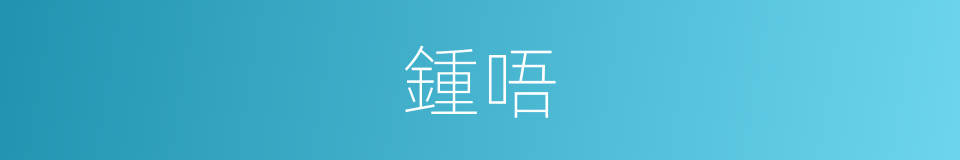 鍾唔的同義詞