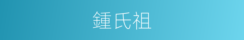 鍾氏祖的同義詞