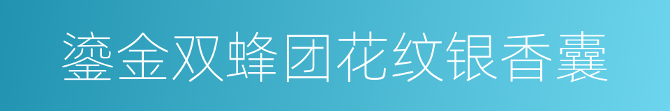 鎏金双蜂团花纹银香囊的同义词