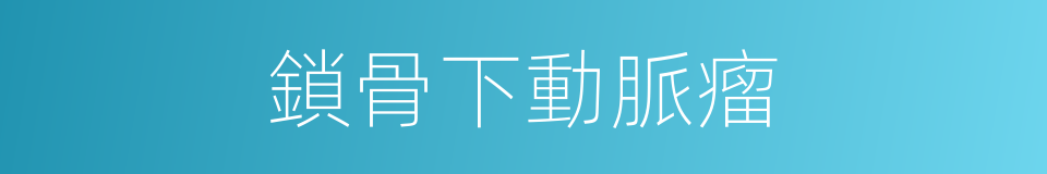 鎖骨下動脈瘤的同義詞