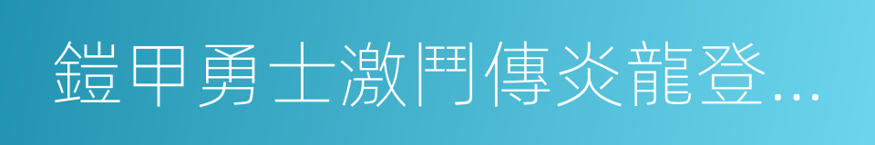 鎧甲勇士激鬥傳炎龍登場無敵版的同義詞