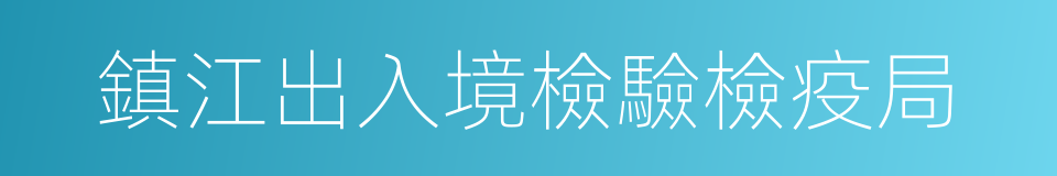鎮江出入境檢驗檢疫局的同義詞