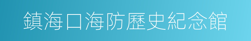 鎮海口海防歷史紀念館的同義詞