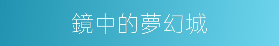 鏡中的夢幻城的同義詞