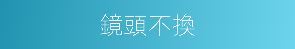 鏡頭不換的同義詞