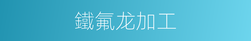 鐵氟龙加工的同義詞